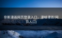 奈斯漫画网页登录入口，漫蛙漫画(网页入口)