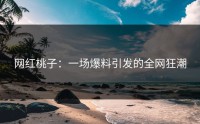 网红桃子：一场爆料引发的全网狂潮