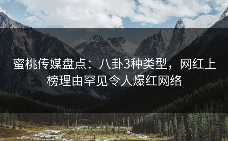 蜜桃传媒盘点:八卦3种类型,网红上榜理由罕见令人爆红网络 蜜桃传媒盘点:八卦3种类型,网红上榜理由罕见令人爆红网络
