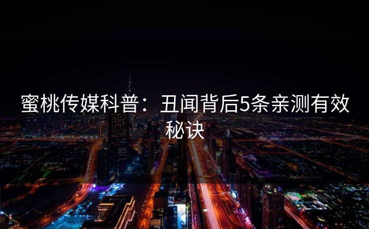 蜜桃传媒科普：丑闻背后5条亲测有效秘诀
